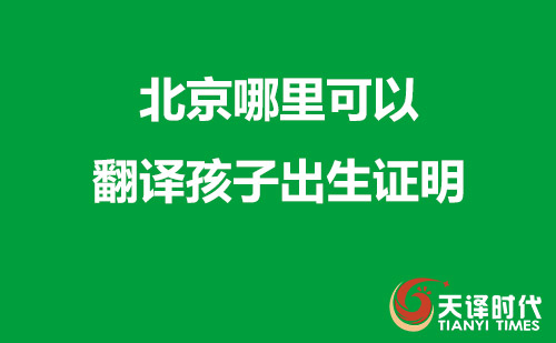 北京哪里可以翻譯孩子出生證明？出生證明多久能翻譯好？