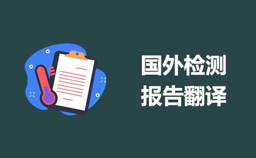 國外檢測(cè)報(bào)告翻譯-境外檢測(cè)報(bào)告翻譯 國外檢測(cè)報(bào)告翻譯-境外檢測(cè)報(bào)告翻譯